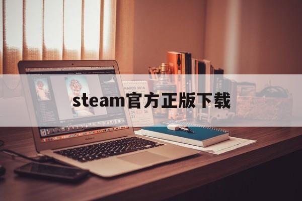 steam官方正版下载(steam官方正版下载教程)